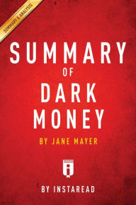 Title: Summary of Dark Money: by Jane Mayer Includes Analysis, Author: Instaread Summaries