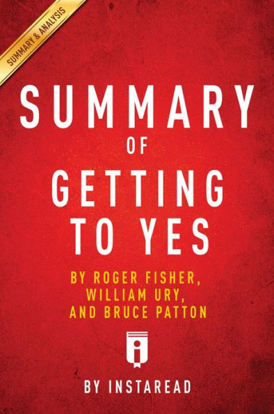 Summary of Getting to Yes: by Roger Fisher, William Ury, and Bruce Patton Includes Analysis