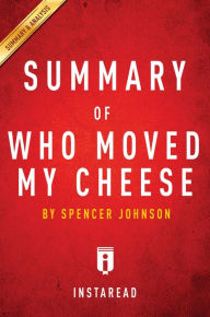 Title: Summary of Who Moved My Cheese: by Spencer Johnson Includes Analysis, Author: Instaread Summaries