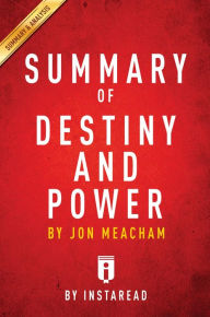 Title: Summary of Destiny and Power: by Jon Meacham Includes Analysis, Author: Instaread Summaries