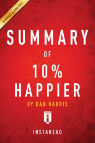 Title: Summary of 10% Happier: by Dan Harris Includes Analysis, Author: Instaread Summaries