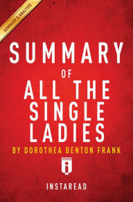 Title: Summary of All the Single Ladies: by Dorothea Benton Frank Includes Analysis, Author: Instaread Summaries