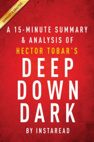 Title: Summary of Deep Down Dark: by Héctor Tobar Includes Analysis, Author: Instaread Summaries