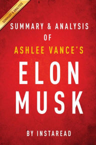 Title: Summary of Elon Musk: by Ashlee Vance Includes Analysis, Author: Instaread Summaries