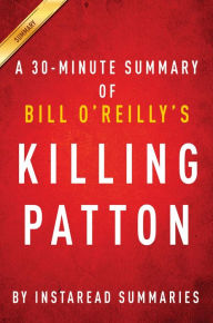 Title: Summary of Killing Patton: by Bill O'Reilly and Martin Dugard Includes Analysis, Author: Instaread Summaries