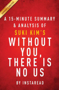 Title: Summary of Without You, There Is No Us: by Suki Kim Includes Analysis, Author: Instaread Summaries