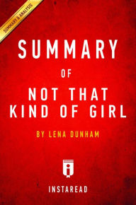 Title: Summary of Not That Kind of Girl: by Lena Dunham Includes Analysis, Author: Instaread Summaries