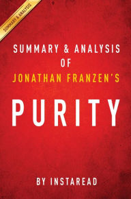 Title: Summary of Purity: by Jonathan Franzen Includes Analysis, Author: Instaread Summaries