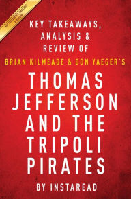 Title: Summary of Thomas Jefferson and the Tripoli Pirates: by Brian Kilmeade and Don Yaeger Includes Analysis, Author: Instaread Summaries
