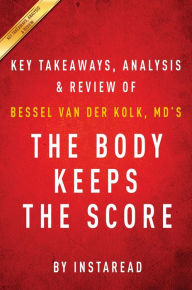 Title: Summary of The Body Keeps the Score: by Bessel van der Kolk, MD Includes Analysis, Author: Instaread Summaries