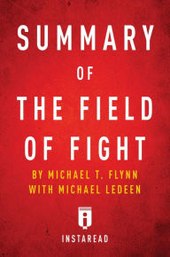 Title: Summary of The Field of Fight: by Michael T. Flynn with Michael Ledeen Includes Analysis, Author: Instaread Summaries