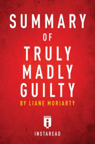Title: Summary of Truly Madly Guilty: by Liane Moriarty Includes Analysis, Author: Instaread Summaries