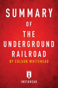 Title: Summary of The Underground Railroad: by Colson Whitehead Includes Analysis, Author: Instaread Summaries