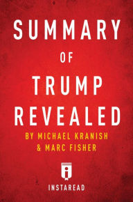 Title: Summary of Trump Revealed: by Michael Kranish & Marc Fisher Includes Analysis, Author: Instaread Summaries