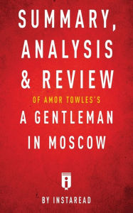 Title: Summary, Analysis & Review of Amor Towles's A Gentleman in Moscow by Instaread, Author: Instaread Summaries