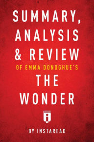 Title: Summary, Analysis & Review of Emma Donoghue's The Wonder by Instaread, Author: Instaread Summaries