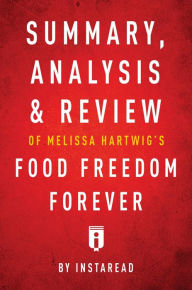 Title: Summary, Analysis & Review of Melissa Hartwig's Food Freedom Forever by Instaread, Author: Instaread Summaries