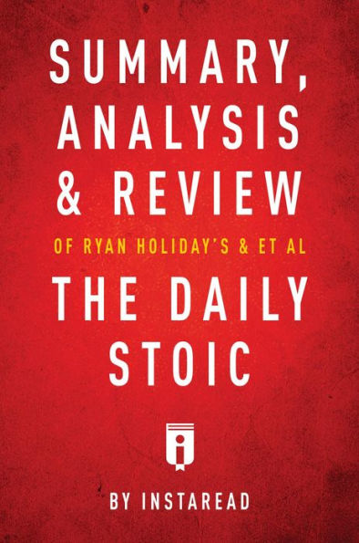 Summary, Analysis & Review of Ryan Holiday's and Stephen Hanselman's The Daily Stoic by Instaread