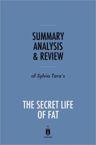 Title: Summary, Analysis & Review of Sylvia Tara's The Secret Life of Fat by Instaread, Author: Instaread Summaries