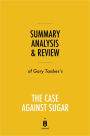 Summary, Analysis & Review of Gary Taubes's The Case Against Sugar by Instaread