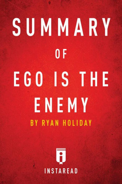 Summary of Ego is the Enemy: by Ryan Holiday Includes Analysis