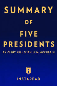 Title: Summary of Five Presidents: by Clint Hill with Lisa McCubbin Includes Analysis, Author: Instaread Summaries