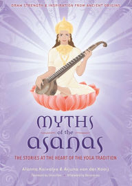 Title: Myths of the Asanas: The Stories at the Heart of the Yoga Tradition, Author: Alanna Kaivalya