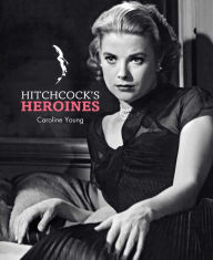 Title: Hitchcock's Heroines, Author: Caroline Young