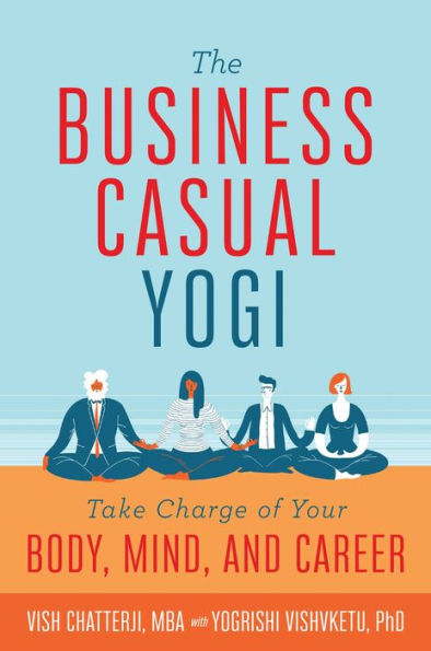 The Business Casual Yogi: Take Charge of Your Body, Mind, and Career (Career Success & Work/Life Balance Achieved Via Yoga)