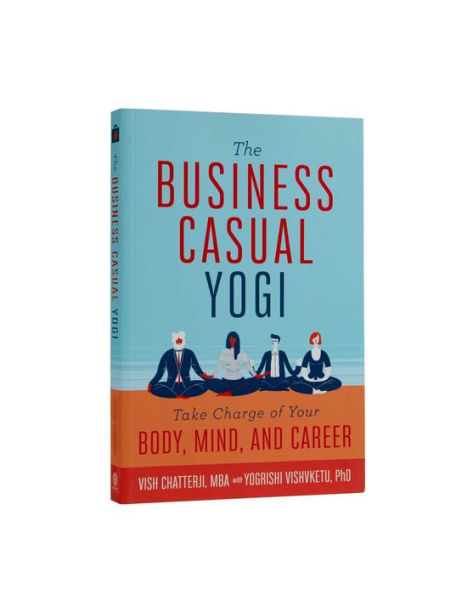 The Business Casual Yogi: Take Charge of Your Body, Mind, and Career (Career Success & Work/Life Balance Achieved Via Yoga)