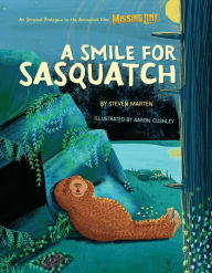 Title: A Smile for Sasquatch: A Missing Link Story, Author: Steven Marten