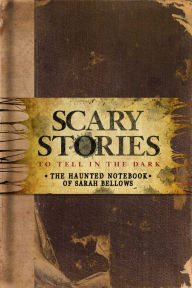 Title: Scary Stories to Tell in the Dark: The Haunted Notebook of Sarah Bellows, Author: Richard Ashley Hamilton