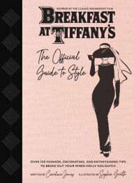 Title: Breakfast at Tiffany's: The Official Guide to Style: Over 100 Fashion, Decorating and Entertaining Tips to Bring Out Your Inner Holly Golightly, Author: Caroline Jones