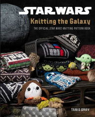 Free ebook downloads for ebooks Star Wars: Knitting the Galaxy: The Official Star Wars Knitting Pattern Book by Tanis Gray