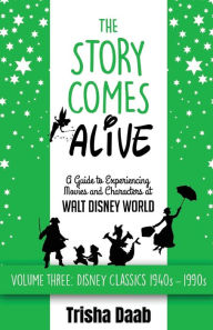 Title: The Story Comes Alive: A Guide to Experiencing Movies and Characters at Walt Disney World [Volume Three: Disney Classics: 1940s-1990s], Author: Bob McLain