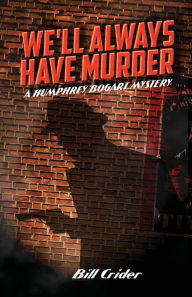 Title: We'll Always Have Murder: A Humphrey Bogart Mystery, Author: Bill Crider