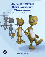 Title: 3D Character Development Workshop: Rigging Fundamentals for Artists and Animators, Author: Erik Van Horn