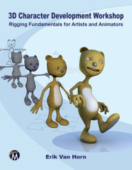 Title: 3D Character Development Workshop: Rigging Fundamentals for Artists and Animators, Author: Erik Van Horn