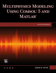 Title: Multiphysics Modeling Using COMSOL 5 and MATLAB, Author: Roger W. Pryor PhD