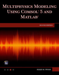 Title: Multiphysics Modeling Using COMSOL 5 and MATLAB, Author: Roger W. Pryor PhD