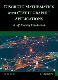 Title: Discrete Mathematics With Cryptographic Applications: A Self-Teaching Introduction, Author: Alexander I. Kheyfits PhD