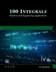 Title: 100 Integrals: Solutions and Engineering Applications, Author: Mehrzad Tabatabaian PhD