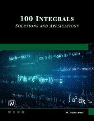 Title: 100 Integrals: Solutions and Engineering Applications, Author: Mehrzad Tabatabaian PhD