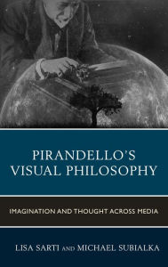 Title: Pirandello's Visual Philosophy: Imagination and Thought across Media, Author: Lisa Sarti
