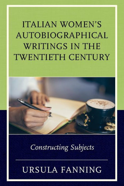 Italian Women's Autobiographical Writings the Twentieth Century: Constructing Subjects