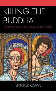 Title: Killing the Buddha: Henry Miller's Long Journey to Satori, Author: Jennifer Cowe