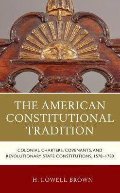 The American Constitutional Tradition: Colonial Charters, Covenants, and Revolutionary State Constitutions, 1578-1780