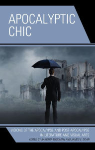 Title: Apocalyptic Chic: Visions of the Apocalypse and Post-Apocalypse in Literature and Visual Arts, Author: Barbara Brodman