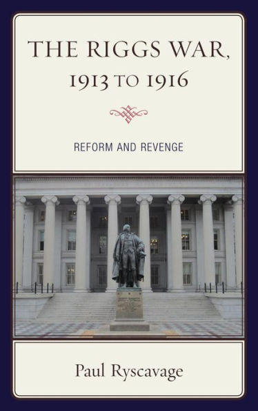 The Riggs War, 1913 to 1916: Reform and Revenge