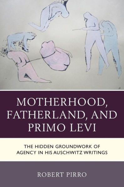 Motherhood, Fatherland, and Primo Levi: The Hidden Groundwork of Agency His Auschwitz Writings